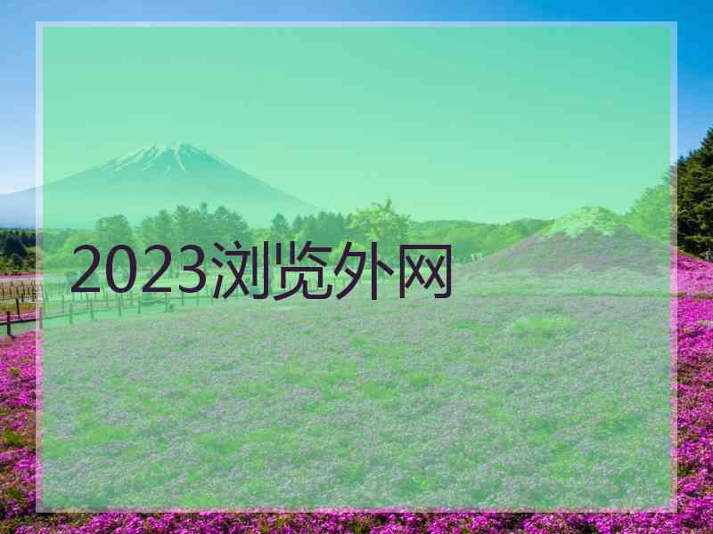 2023浏览外网 2023浏览外网